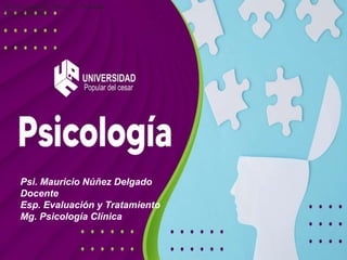 CODIGO 3668048_ PS603 _ 01 Psicología
clínica y de la salud
Psi. Mauricio Núñez Delgado
Docente
Esp. Evaluación y Tratamiento
Mg. Psicología Clínica
 