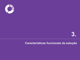 3.
Características funcionais da solução
 