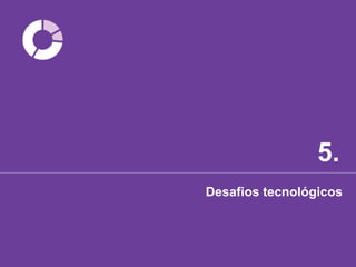 5.
Desafios tecnológicos
 