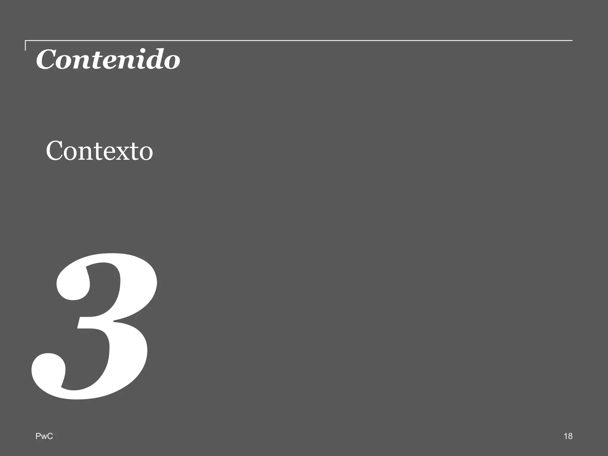Contenido  

   Contexto  
     
   




PwC             18
 