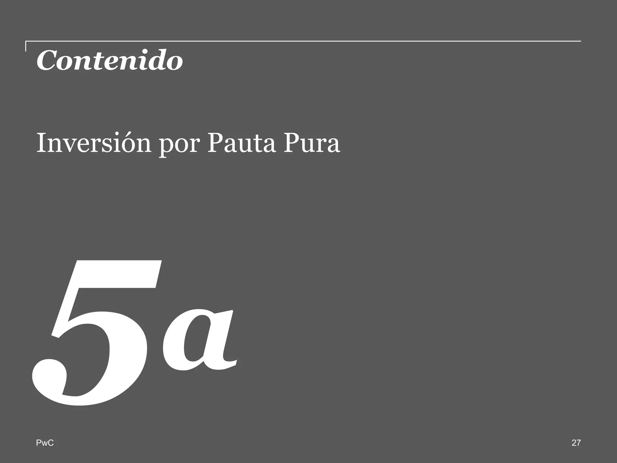 Contenido  

Inversión  por  Pauta  Pura  




           a  
PwC                             27
 