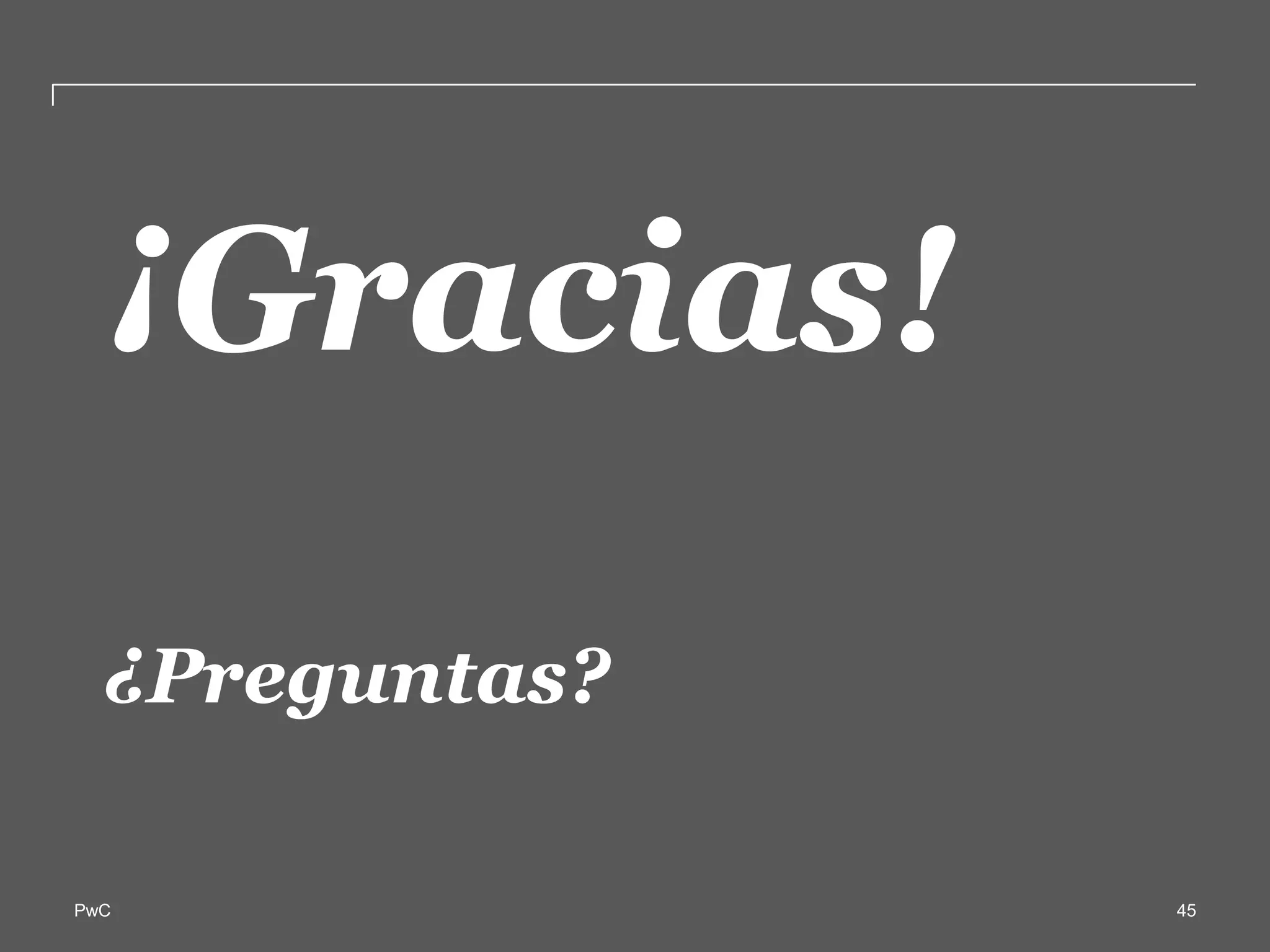 ¡Gracias!  

  ¿Preguntas?  

PwC               45
 