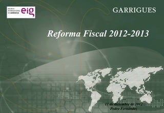 Reforma Fiscal 2012-2013




             11 de diciembre de 2012
                Pedro Fernández
 