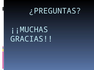 ¿PREGUNTAS?
¡¡MUCHAS
GRACIAS!!
 