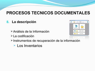 PROCESOS TECNICOS DOCUMENTALES

8. La descripción

   Análisis de la Información
   La codificación
   Instrumentos de recuperación de la información
       Los Inventarios
 