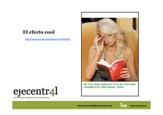 El efecto cool 
     h3p://www.youtube.com/watch?v=o‐Xfrh8LYhc 




Juan Pedregosa                                    www.e‐itd.com 
                                                    www.emprendeduriacultural.net           10
                                                                                    www.e-itd.com
 