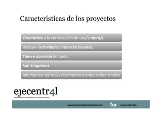 Características de los proyectos 




Juan Pedregosa       www.e-itd.com
                 www.emprendeduriacultural.net   www.e-itd.com   17
 
