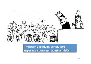 ‐ Parecen agresivos, señor, pero 
esperaos a que vean nuestra misión 

                                      68
 