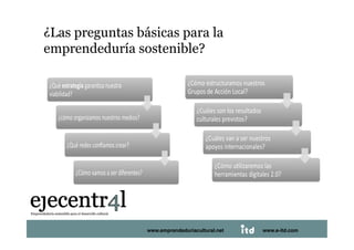 ¿Las preguntas básicas para la
emprendeduría sostenible? 




Juan Pedregosa       www.e-itd.com
                 www.emprendeduriacultural.net   www.e-itd.com   83
 