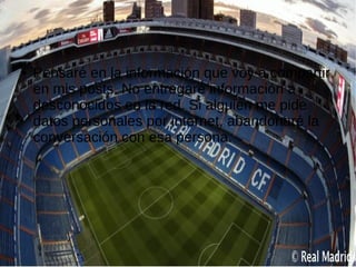 ● Pensaré en la información que voy a compartir
en mis posts. No entregaré información a
desconocidos en la red. Si alguien me pide
datos personales por internet, abandonaré la
conversación con esa persona.
 