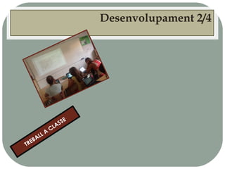 Desenvolupament 2/4




                         E
                     A SS
                   CL
           L   A
      B AL
  E
TR
 