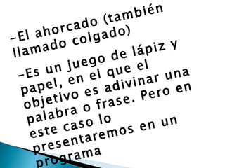 bién
             ado    (tam
     ah  orc          do)
-El       o co  lga
llam  ad                  láp iz y
            jueg   o de l
       un          l qu e e
 - Es            e              una
     pel  , en        div inar
  pa             s a
           vo e ase. Per        o en
  ob  jeti         fr
     alab  ra o
   p          s o lo        n un
    es t e ca          os e
           enta  rem
    pres       ma
     pro  gra
 