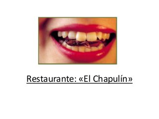 Restaurante: «El Chapulín»
 
