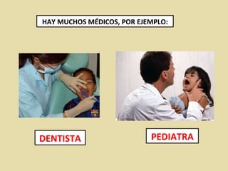 HAY MUCHOS MÉDICOS, POR EJEMPLO: DENTISTA PEDIATRA 
