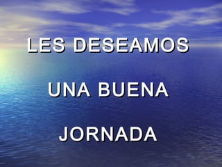 LLEESS DDEESSEEAAMMOOSS 
UUNNAA BBUUEENNAA 
JJOORRNNAADDAA 
