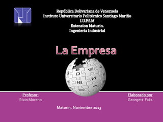 Profesor:
Rixio Moreno

Elaborado por
Georgett Faks
Maturín, Noviembre 2013

 