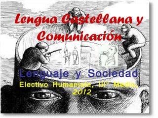 Lengua Castellana y Comunicación Lenguaje y Sociedad Electivo Humanista, III° Medio, 2012 