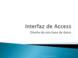 Diseño de una base de datos




       Elementos básicos de Access
 