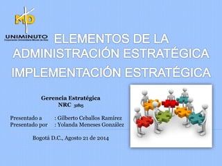 Gerencia Estratégica 
NRC 32825 
Presentado a : Gilberto Ceballos Ramírez 
Presentado por : Yolanda Meneses González 
Bogotá D.C., Agosto 21 de 2014 
 