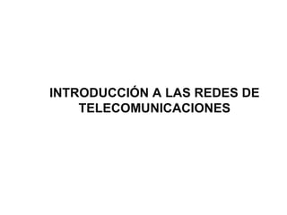 INTRODUCCIÓN A LAS REDES DE TELECOMUNICACIONES Marzo de 2004 