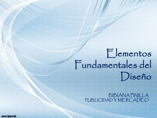 Elementos
Fundamentales del
         Diseño
           BIBIANA PINILLA
  PUBLICIDAD Y MERCADEO
 