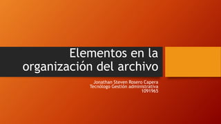 Elementos en la
organización del archivo
Jonathan Steven Rosero Capera
Tecnólogo Gestión administrativa
1091965
 