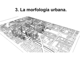 3. La morfología urbana.
 
