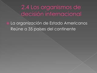  La organización de Estado Americanos
Reúne a 35 países del continente
 