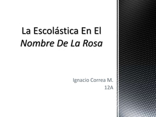 La Escolástica En El Nombre De La Rosa Ignacio Correa M. 12A 