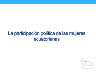 La participación política de las mujeres
ecuatorianas
 