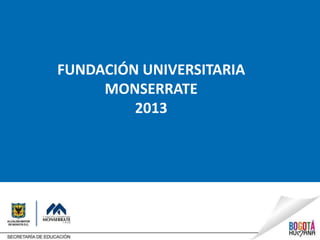 FUNDACIÓN UNIVERSITARIA
MONSERRATE
2013
 