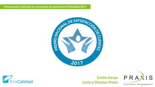 Emilio Sierpe
Socio y Director Praxis
Presentación realizada en ceremonia de premiación ProCalidad 2017
 