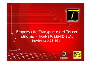 Empresa de Transporte del Tercer
  Milenio - TRANSMILENIO S.A.
        Noviembre 28 2011
 