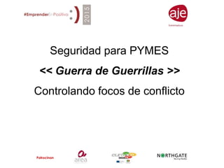 Patrocinan
Seguridad para PYMES
<< Guerra de Guerrillas >>
Controlando focos de conflicto
 