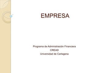 EMPRESA Programa de Administración Financiera  CREAD  Universidad de Cartagena 