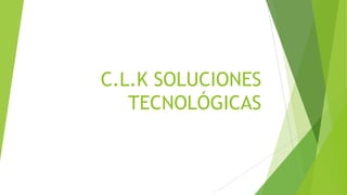 C.L.K SOLUCIONES
TECNOLÓGICAS

 