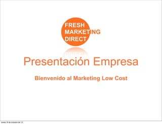 Presentación Empresa
                             Bienvenido al Marketing Low Cost




lunes, 8 de octubre de 12
 