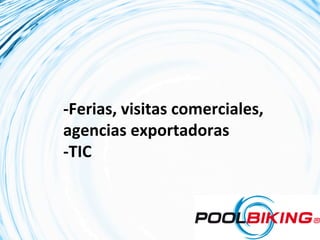-­‐Ferias,	
  visitas	
  comerciales,	
  
agencias	
  exportadoras	
  
-­‐TIC	
  
 
