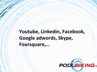  
Youtube,	
  Linkedin,	
  Facebook,	
  
Google	
  adwords,	
  Skype,	
  
Foursquare,…	
  
 