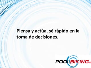 Piensa	
  y	
  actúa,	
  sé	
  rápido	
  en	
  la	
  
toma	
  de	
  decisiones.	
  
 
