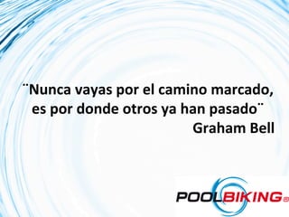 ¨Nunca	
  vayas	
  por	
  el	
  camino	
  marcado,	
  
 es	
  por	
  donde	
  otros	
  ya	
  han	
  pasado¨	
  
                                       Graham	
  Bell	
  
 