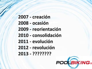 2007	
  -­‐	
  creación	
  
2008	
  -­‐	
  ocasión	
  
2009	
  -­‐	
  reorientación	
  
2010	
  -­‐	
  consolidación	
  
2011	
  -­‐	
  evolución	
  
2012	
  -­‐	
  revolución	
  
2013	
  -­‐	
  ????????	
  
 
