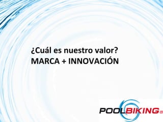 ¿Cuál	
  es	
  nuestro	
  valor?	
  
MARCA	
  +	
  INNOVACIÓN	
  
	
  
 