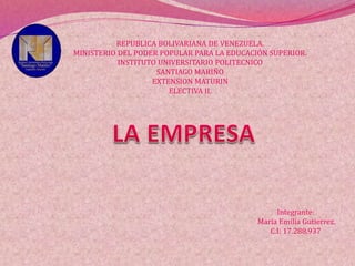 REPUBLICA BOLIVARIANA DE VENEZUELA.
MINISTERIO DEL PODER POPULAR PARA LA EDUCACIÓN SUPERIOR.
INSTITUTO UNIVERSITARIO POLITECNICO
SANTIAGO MARIÑO
EXTENSION MATURIN
ELECTIVA II.
Integrante:
Maria Emilia Gutierrez.
C.I: 17.288.937
 