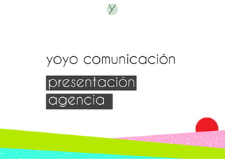 yoyo comunicación 
presentación 
agencia 
 