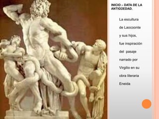 INICIO – DATA DE LA
ANTIGÜEDAD.
La escultura
de Laocoonte
y sus hijos,
fue inspiración
del pasaje
narrado por
Virgilio en su
obra literaria
Eneida.
 