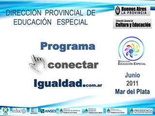 DIRECCIÓN  PROVINCIAL  DE EDUCACIÓN   ESPECIAL ProgramaconectarIgualdad.com.ar Junio 2011Mar del Plata 