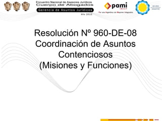 Resolución Nº 960-DE-08 Coordinación de Asuntos Contenciosos (Misiones y Funciones) 