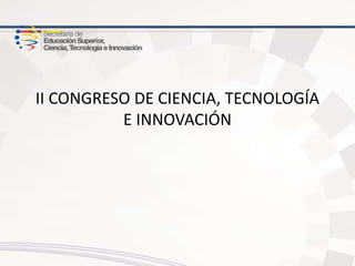 II CONGRESO DE CIENCIA, TECNOLOGÍA 
E INNOVACIÓN 
 