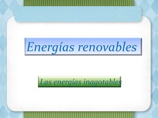 Energías renovables

  Las energías inagotables
 